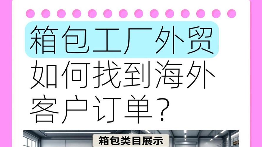 箱包工厂外贸破局指南 百货箱包如何精准找到海外客户与订单